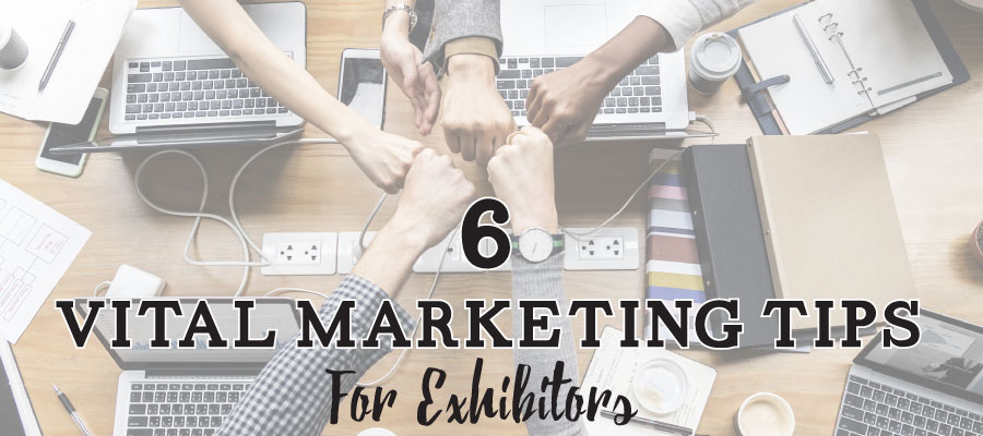 6 Vital Marketing Tips for Exhibitors